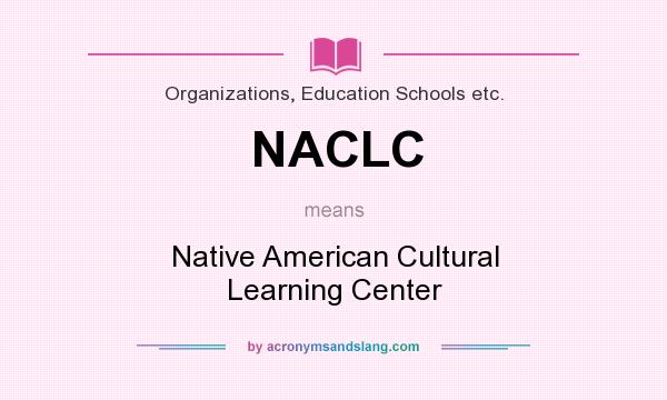 What does NACLC mean? It stands for Native American Cultural Learning Center