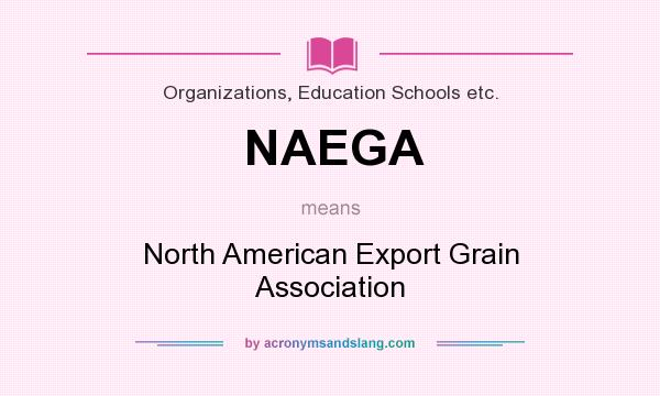 What does NAEGA mean? It stands for North American Export Grain Association