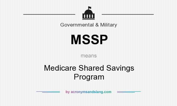 What does MSSP mean? It stands for Medicare Shared Savings Program