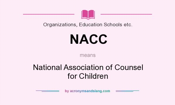 What does NACC mean? It stands for National Association of Counsel for Children