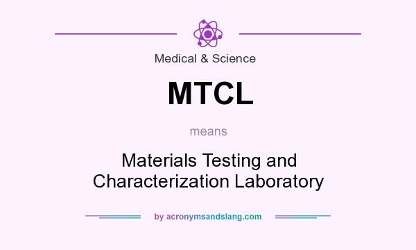 What does MTCL mean? It stands for Materials Testing and Characterization Laboratory