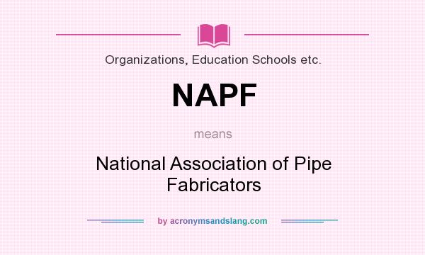 What does NAPF mean? It stands for National Association of Pipe Fabricators