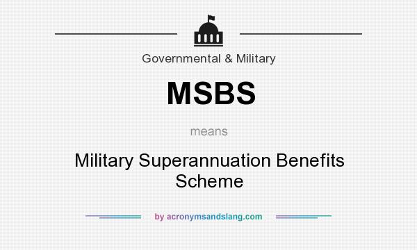 What does MSBS mean? It stands for Military Superannuation Benefits Scheme