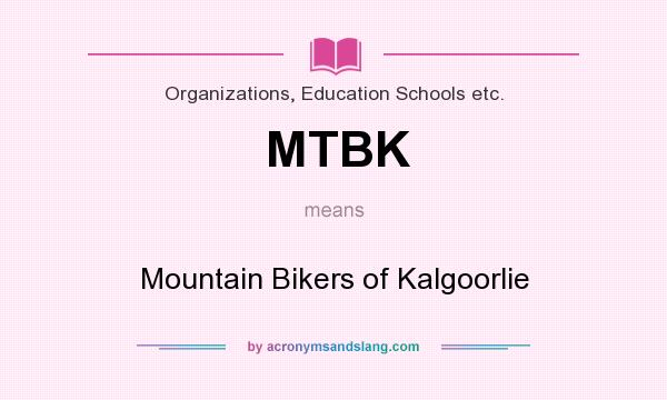 What does MTBK mean? It stands for Mountain Bikers of Kalgoorlie