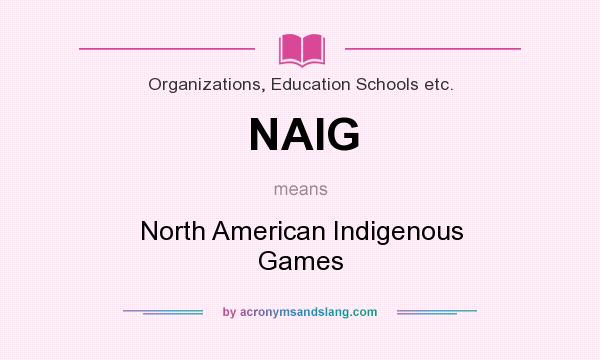 What does NAIG mean? It stands for North American Indigenous Games