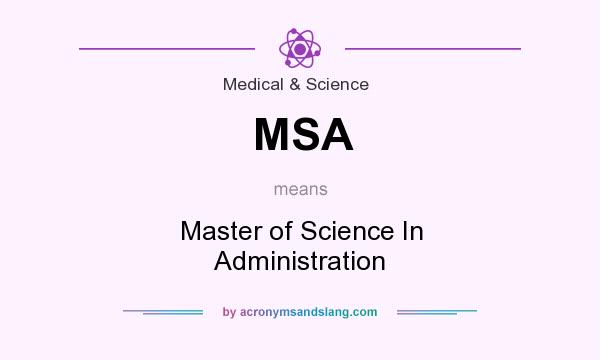 What does MSA mean? It stands for Master of Science In Administration