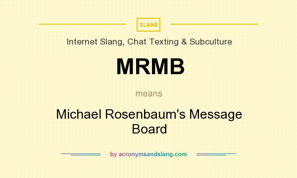 What does MRMB mean? It stands for Michael Rosenbaum`s Message Board