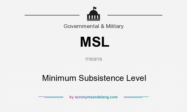 What does MSL mean? It stands for Minimum Subsistence Level