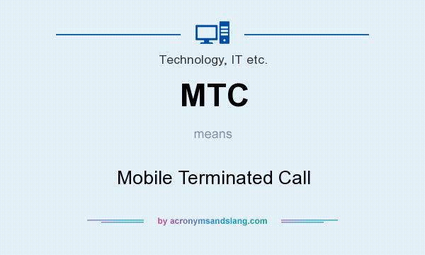 What does MTC mean? It stands for Mobile Terminated Call