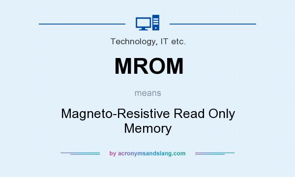 What does MROM mean? It stands for Magneto-Resistive Read Only Memory