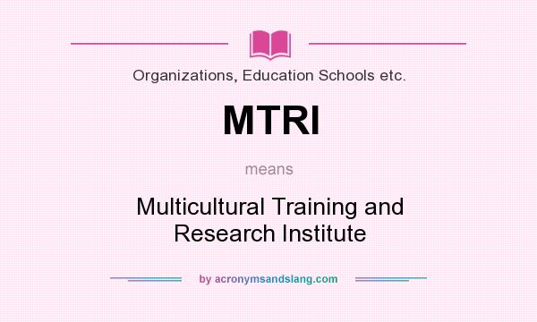 What does MTRI mean? It stands for Multicultural Training and Research Institute