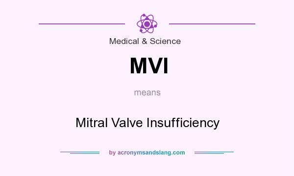 What does MVI mean? It stands for Mitral Valve Insufficiency