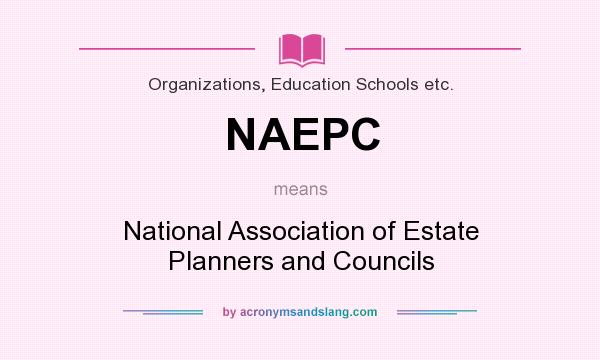 What does NAEPC mean? It stands for National Association of Estate Planners and Councils