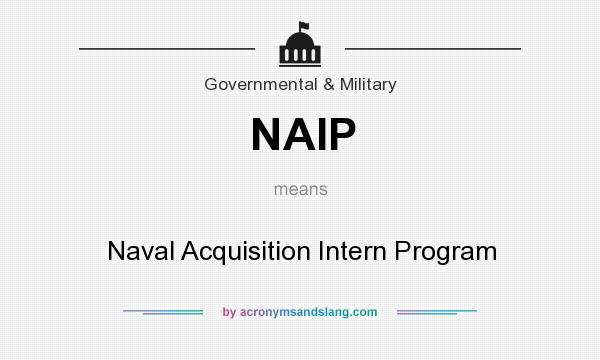 What does NAIP mean? It stands for Naval Acquisition Intern Program