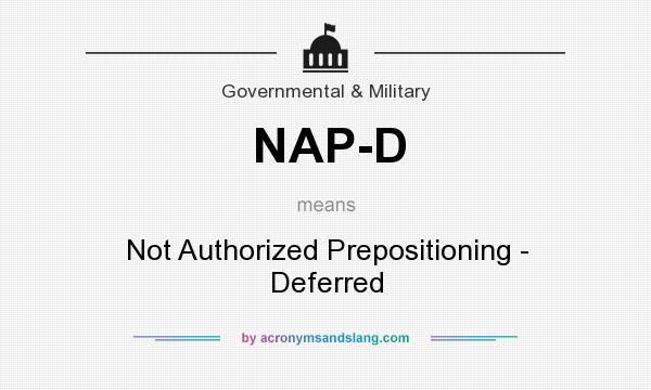 What does NAP-D mean? It stands for Not Authorized Prepositioning - Deferred