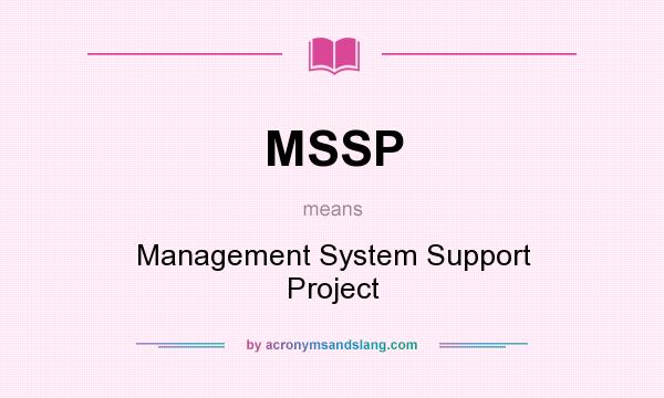 What does MSSP mean? It stands for Management System Support Project