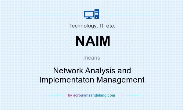 What does NAIM mean? It stands for Network Analysis and Implementaton Management