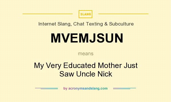 What does MVEMJSUN mean? It stands for My Very Educated Mother Just Saw Uncle Nick