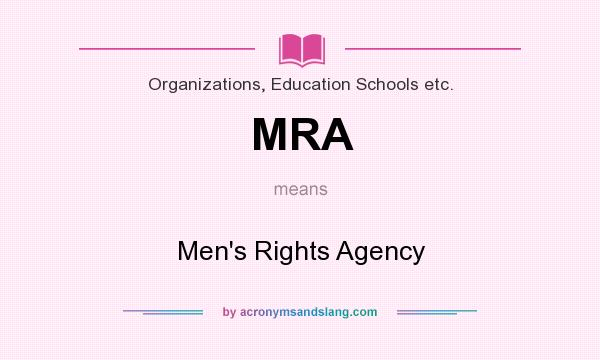 What does MRA mean? It stands for Men`s Rights Agency