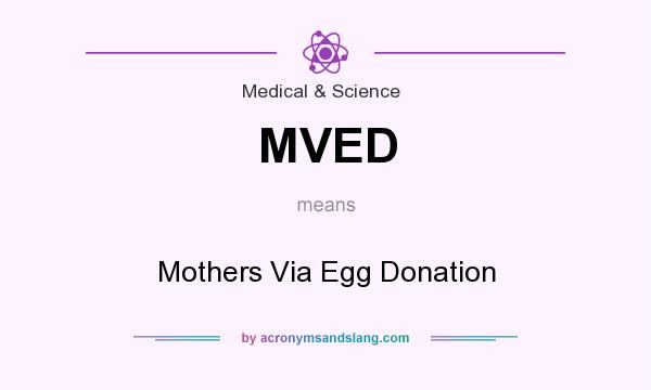 What does MVED mean? It stands for Mothers Via Egg Donation
