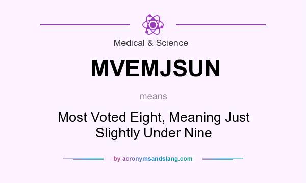 What does MVEMJSUN mean? It stands for Most Voted Eight, Meaning Just Slightly Under Nine