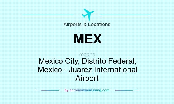 What does MEX mean? It stands for Mexico City, Distrito Federal, Mexico - Juarez International Airport