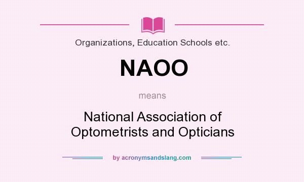 What does NAOO mean? It stands for National Association of Optometrists and Opticians