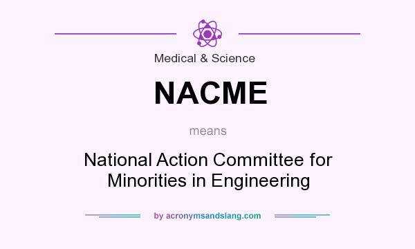 What does NACME mean? It stands for National Action Committee for Minorities in Engineering