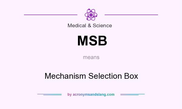 What does MSB mean? It stands for Mechanism Selection Box
