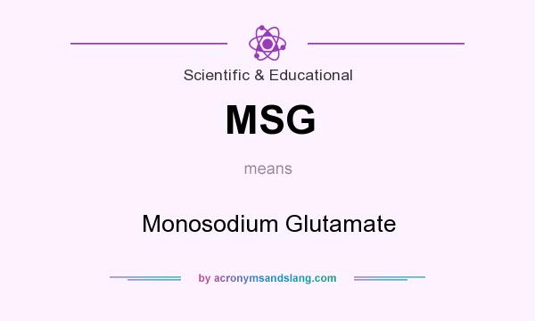 What does MSG mean? It stands for Monosodium Glutamate