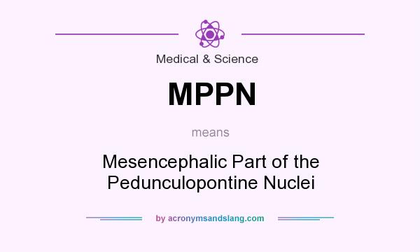 What does MPPN mean? It stands for Mesencephalic Part of the Pedunculopontine Nuclei