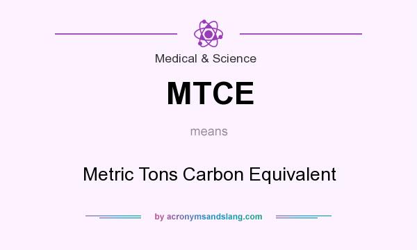 What does MTCE mean? It stands for Metric Tons Carbon Equivalent