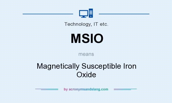 What does MSIO mean? It stands for Magnetically Susceptible Iron Oxide