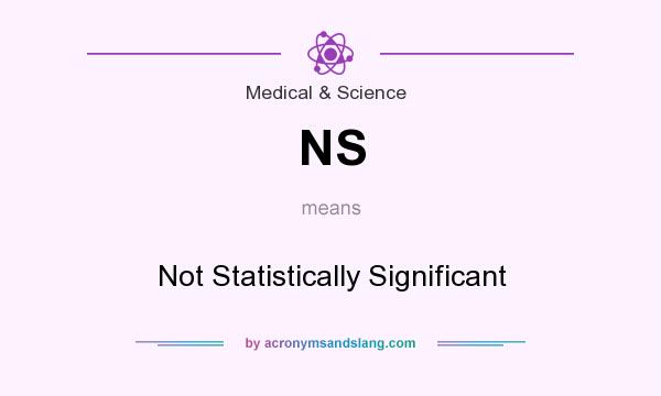 What does NS mean? It stands for Not Statistically Significant