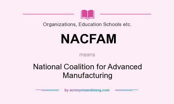 What does NACFAM mean? It stands for National Coalition for Advanced Manufacturing