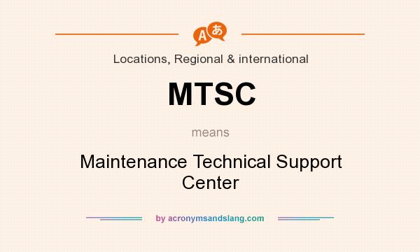 What does MTSC mean? It stands for Maintenance Technical Support Center