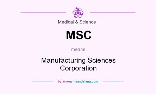 What does MSC mean? It stands for Manufacturing Sciences Corporation