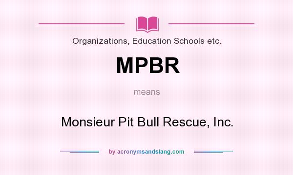 What does MPBR mean? It stands for Monsieur Pit Bull Rescue, Inc.