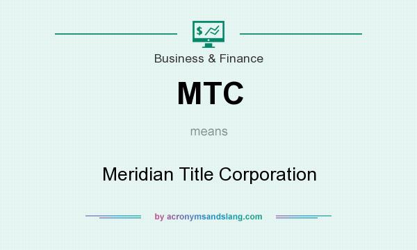 What does MTC mean? It stands for Meridian Title Corporation