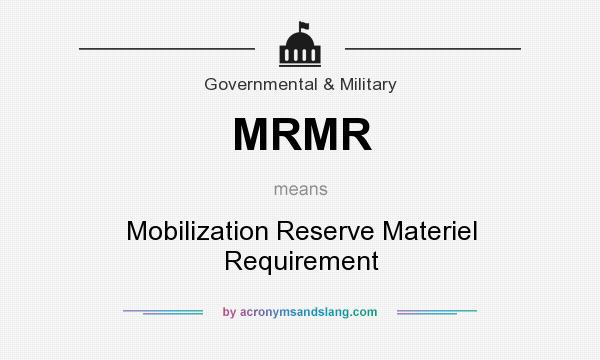 What does MRMR mean? It stands for Mobilization Reserve Materiel Requirement