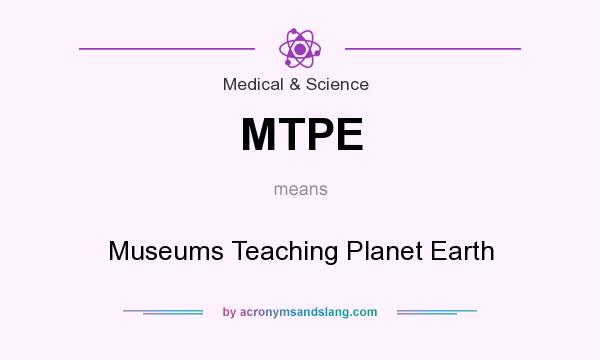 What does MTPE mean? It stands for Museums Teaching Planet Earth