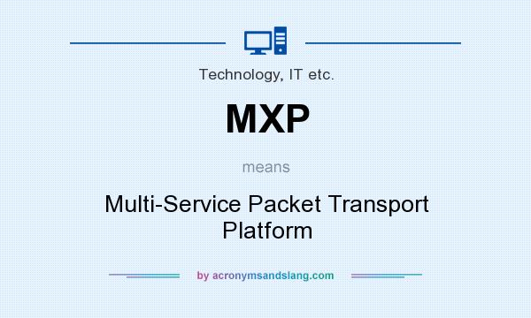 What does MXP mean? It stands for Multi-Service Packet Transport Platform