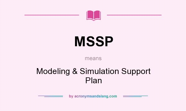 What does MSSP mean? It stands for Modeling & Simulation Support Plan