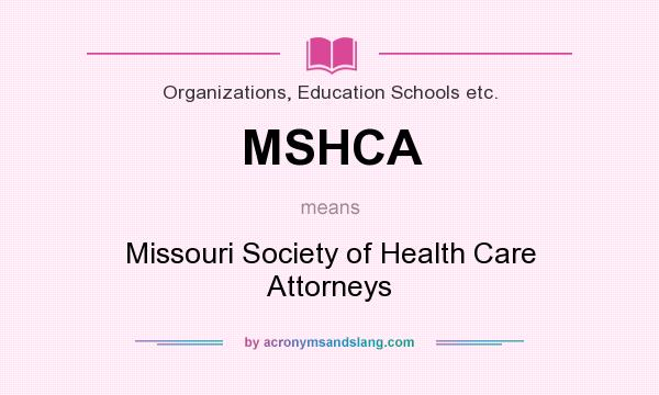 What does MSHCA mean? It stands for Missouri Society of Health Care Attorneys