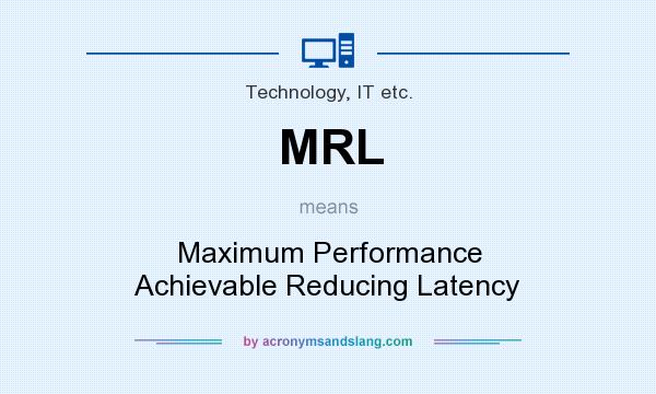 What does MRL mean? It stands for Maximum Performance Achievable Reducing Latency