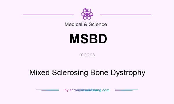 What does MSBD mean? It stands for Mixed Sclerosing Bone Dystrophy