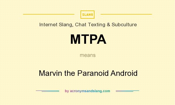 What does MTPA mean? It stands for Marvin the Paranoid Android