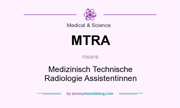 What does MTRA mean? It stands for Medizinisch Technische Radiologie Assistentinnen