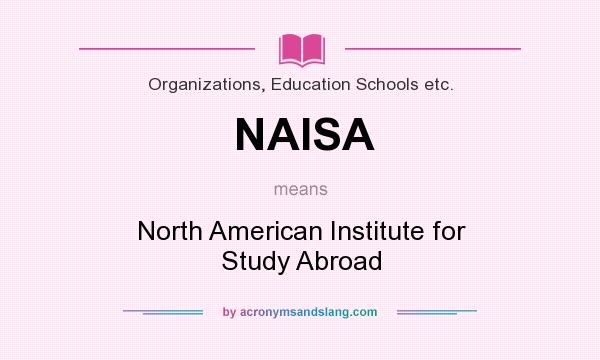What does NAISA mean? It stands for North American Institute for Study Abroad