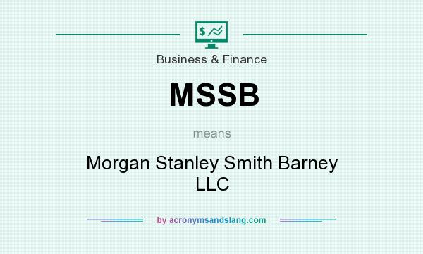 What does MSSB mean? It stands for Morgan Stanley Smith Barney LLC